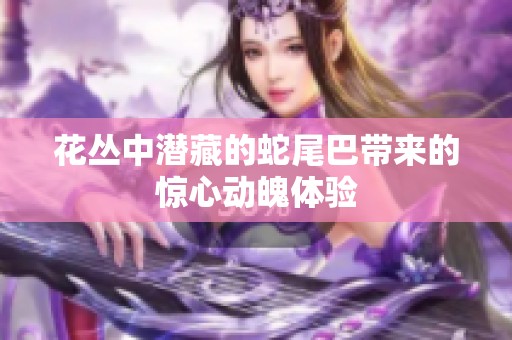花叢中潛藏的蛇尾巴帶來的驚心動魄體驗