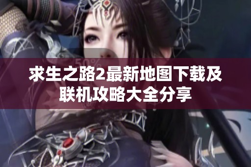 求生之路2最新地圖下載及聯(lián)機攻略大全分享