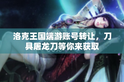 洛克王國端游賬號(hào)轉(zhuǎn)讓，刀具屠龍刀等你來獲取