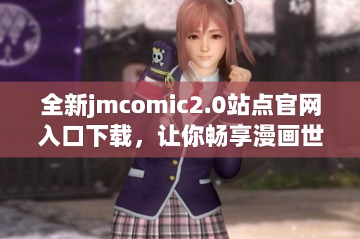 全新jmcomic2.0站點(diǎn)官網(wǎng)入口下載，讓你暢享漫畫世界