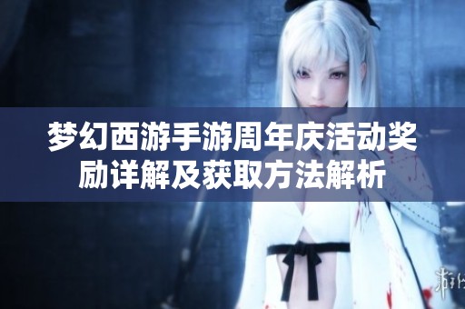 夢(mèng)幻西游手游周年慶活動(dòng)獎(jiǎng)勵(lì)詳解及獲取方法解析