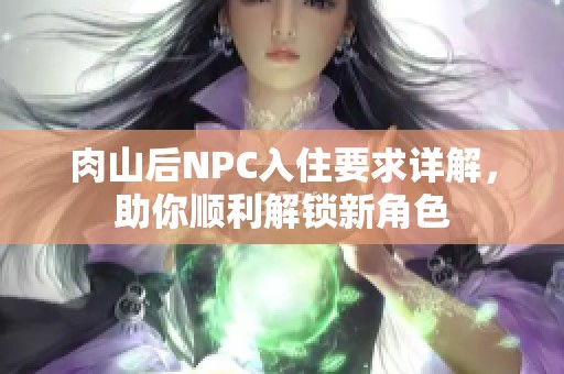 肉山后NPC入住要求詳解，助你順利解鎖新角色