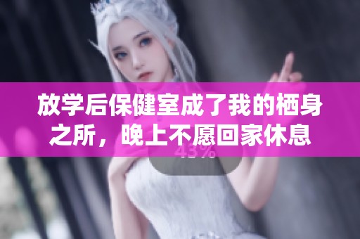 放學(xué)后保健室成了我的棲身之所，晚上不愿回家休息
