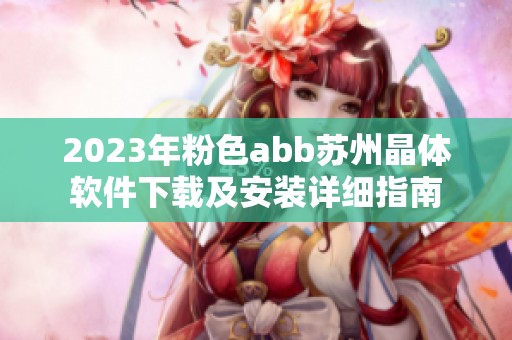 2023年粉色abb蘇州晶體軟件下載及安裝詳細指南