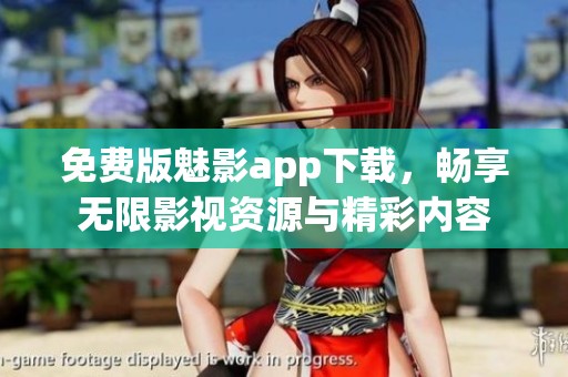 免費版魅影app下載，暢享無限影視資源與精彩內(nèi)容