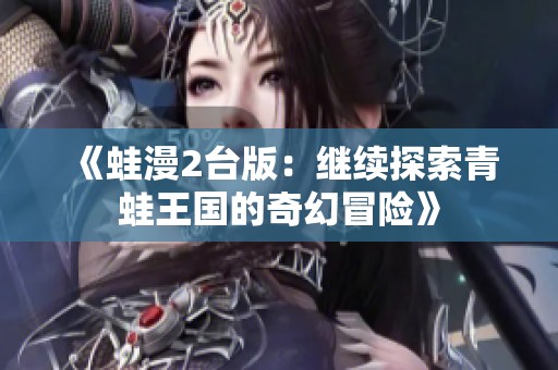 《蛙漫2臺版：繼續(xù)探索青蛙王國的奇幻冒險》