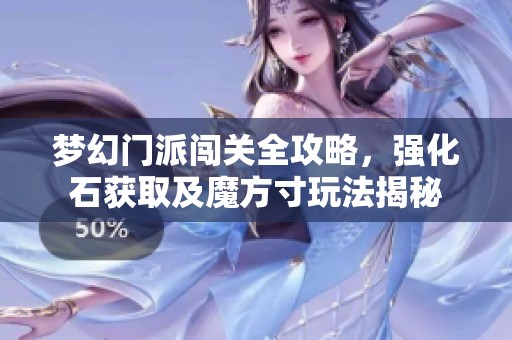 夢(mèng)幻門派闖關(guān)全攻略，強(qiáng)化石獲取及魔方寸玩法揭秘
