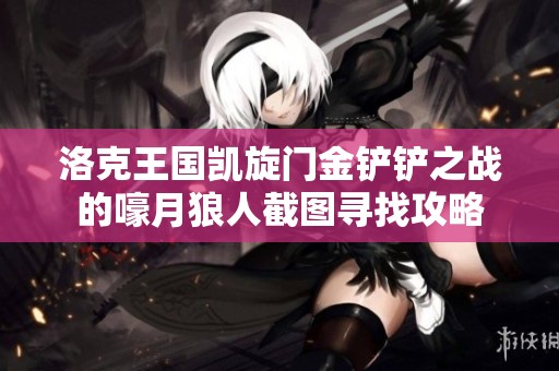 洛克王國凱旋門金鏟鏟之戰(zhàn)的嚎月狼人截圖尋找攻略