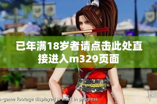 已年滿18歲者請(qǐng)點(diǎn)擊此處直接進(jìn)入m329頁面