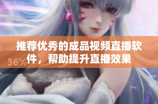 推薦優(yōu)秀的成品視頻直播軟件，幫助提升直播效果