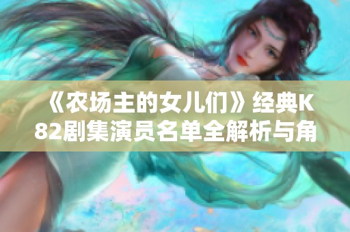 《農(nóng)場主的女兒們》經(jīng)典K82劇集演員名單全解析與角色介紹