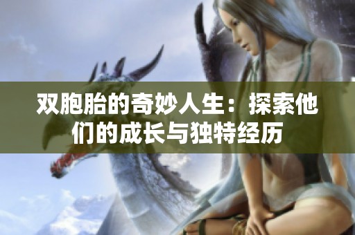 雙胞胎的奇妙人生：探索他們的成長與獨特經歷