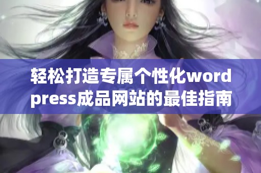 輕松打造專屬個性化wordpress成品網(wǎng)站的最佳指南