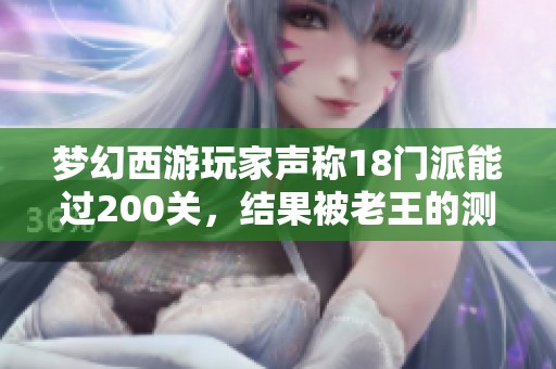 夢幻西游玩家聲稱18門派能過200關(guān)，結(jié)果被老王的測試驚呆了！