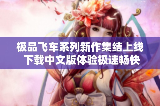 極品飛車系列新作集結(jié)上線 下載中文版體驗極速暢快樂趣