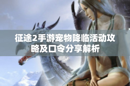 征途2手游寵物降臨活動攻略及口令分享解析