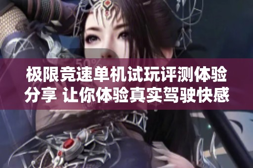 極限競速單機試玩評測體驗分享 讓你體驗真實駕駛快感