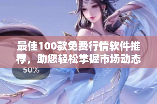 最佳100款免費行情軟件推薦，助您輕松掌握市場動態(tài)