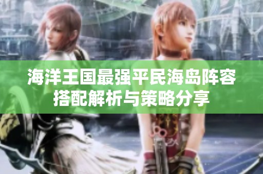 海洋王國(guó)最強(qiáng)平民海島陣容搭配解析與策略分享