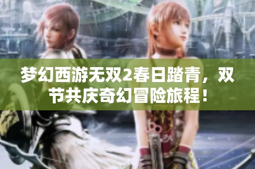 夢幻西游無雙2春日踏青，雙節(jié)共慶奇幻冒險旅程！