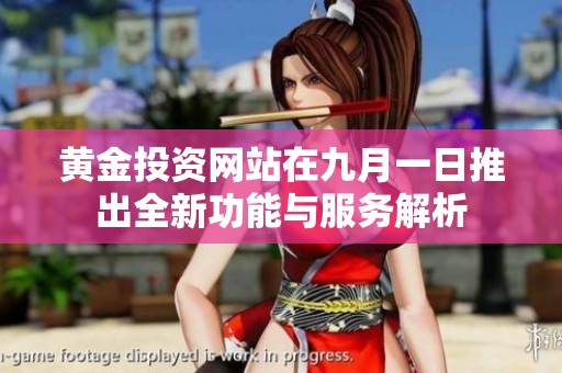 黃金投資網(wǎng)站在九月一日推出全新功能與服務(wù)解析