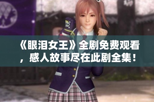 《眼淚女王》全劇免費觀看，感人故事盡在此劇全集！