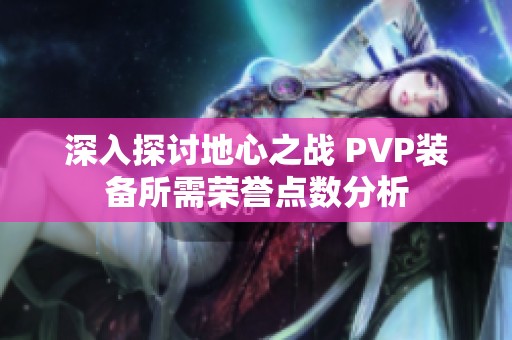 深入探討地心之戰(zhàn) PVP裝備所需榮譽(yù)點(diǎn)數(shù)分析