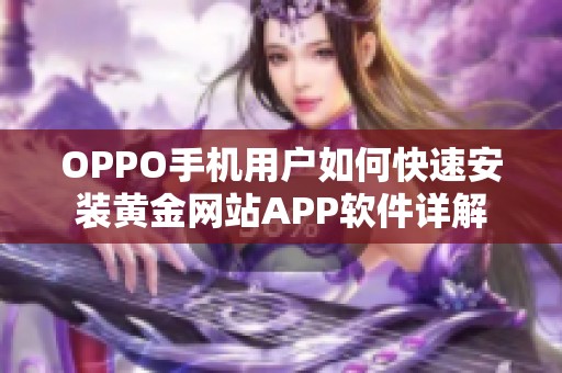 OPPO手機(jī)用戶如何快速安裝黃金網(wǎng)站APP軟件詳解