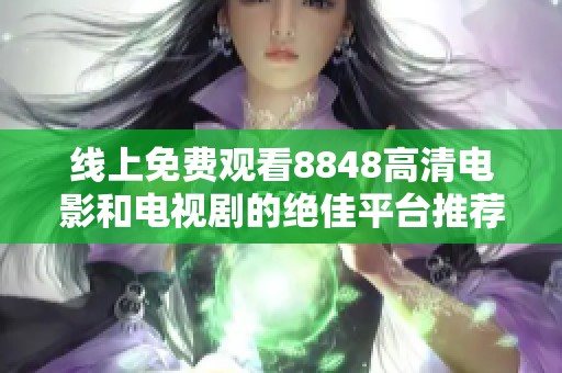 線上免費(fèi)觀看8848高清電影和電視劇的絕佳平臺(tái)推薦