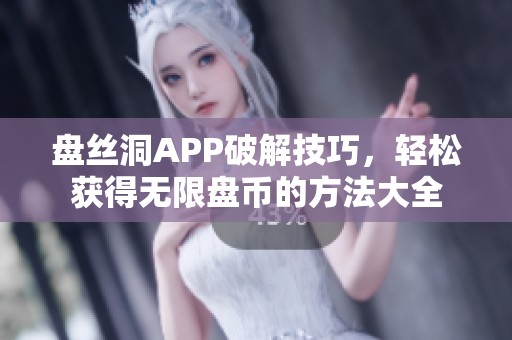 盤絲洞APP破解技巧，輕松獲得無限盤幣的方法大全