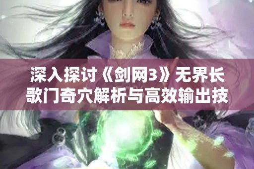 深入探討《劍網(wǎng)3》無界長歌門奇穴解析與高效輸出技巧