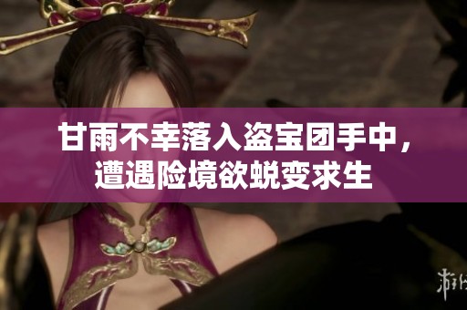 甘雨不幸落入盜寶團(tuán)手中，遭遇險(xiǎn)境欲蛻變求生