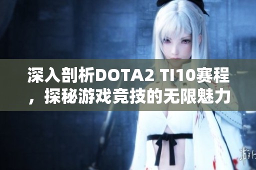 深入剖析DOTA2 TI10賽程，探秘游戲競技的無限魅力
