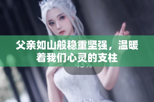 父親如山般穩(wěn)重堅(jiān)強(qiáng)，溫暖著我們心靈的支柱