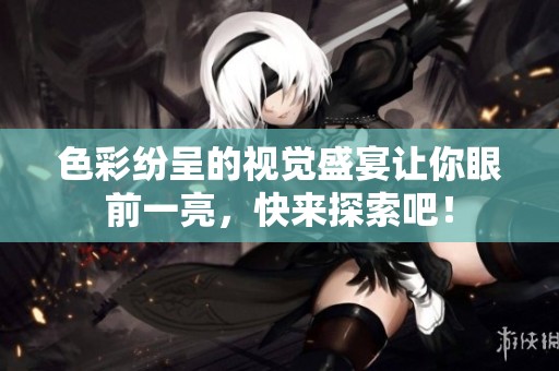 色彩紛呈的視覺盛宴讓你眼前一亮，快來探索吧！