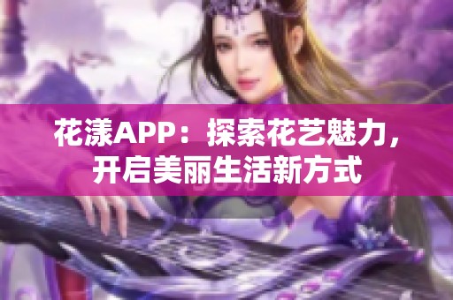 花漾APP：探索花藝魅力，開啟美麗生活新方式