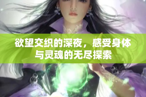 欲望交織的深夜，感受身體與靈魂的無(wú)盡探索