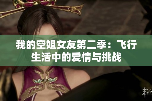 我的空姐女友第二季：飛行生活中的愛(ài)情與挑戰(zhàn)