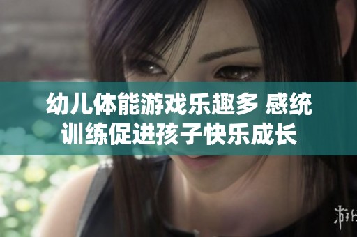 幼兒體能游戲樂趣多 感統(tǒng)訓(xùn)練促進(jìn)孩子快樂成長(zhǎng)