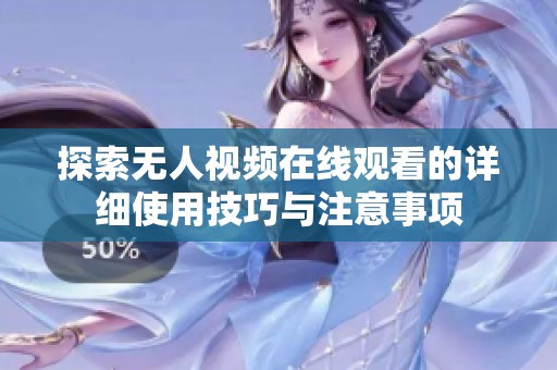 探索無人視頻在線觀看的詳細(xì)使用技巧與注意事項(xiàng)
