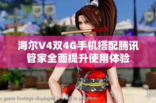 海爾V4雙4G手機(jī)搭配騰訊管家全面提升使用體驗(yàn)