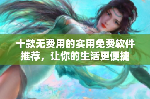 十款無費(fèi)用的實(shí)用免費(fèi)軟件推薦，讓你的生活更便捷