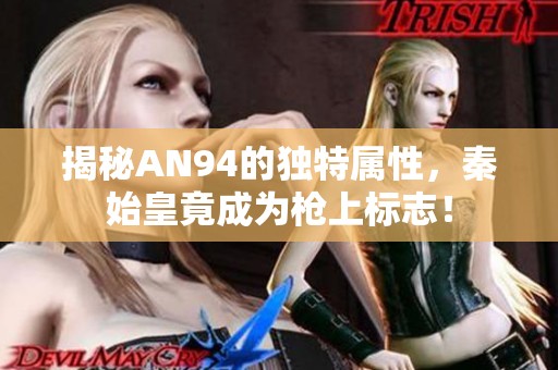 揭秘AN94的獨(dú)特屬性，秦始皇竟成為槍上標(biāo)志！