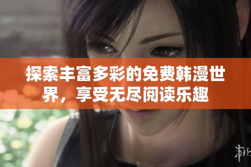 探索豐富多彩的免費(fèi)韓漫世界，享受無(wú)盡閱讀樂(lè)趣