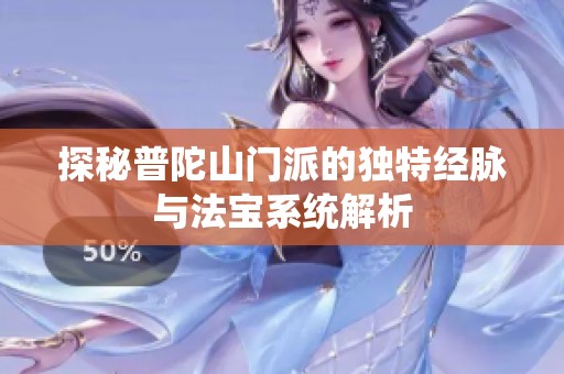 探秘普陀山門派的獨特經(jīng)脈與法寶系統(tǒng)解析