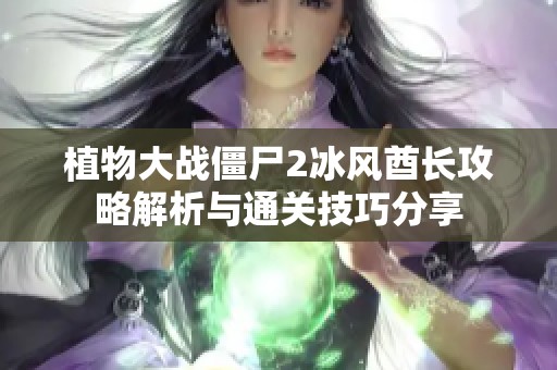 植物大戰(zhàn)僵尸2冰風(fēng)酋長攻略解析與通關(guān)技巧分享