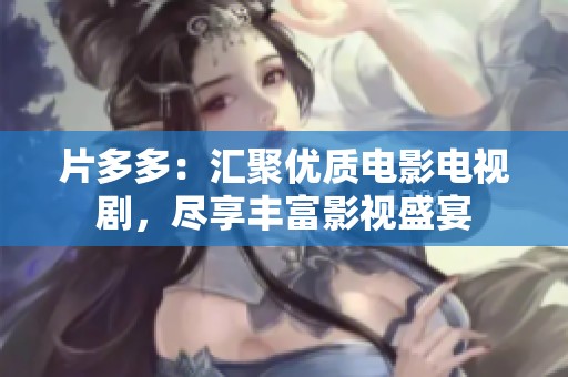 片多多：匯聚優(yōu)質(zhì)電影電視劇，盡享豐富影視盛宴