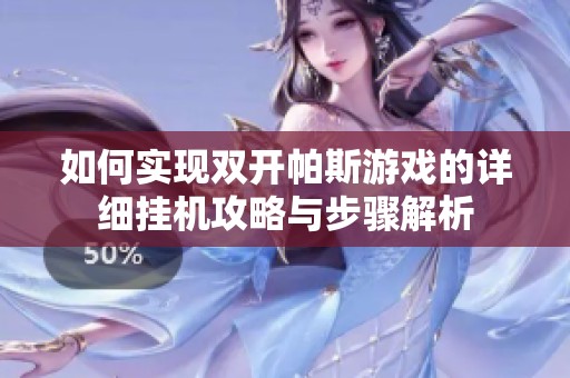 如何實(shí)現(xiàn)雙開帕斯游戲的詳細(xì)掛機(jī)攻略與步驟解析