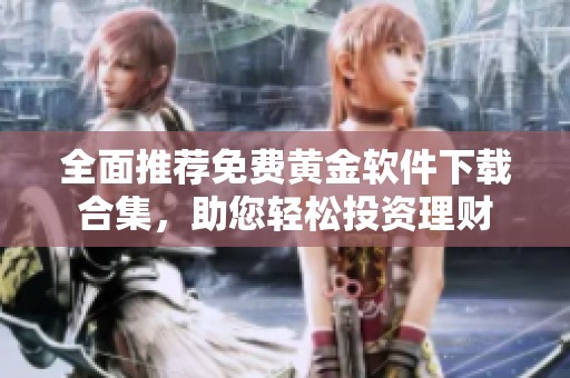 全面推薦免費(fèi)黃金軟件下載合集，助您輕松投資理財(cái)