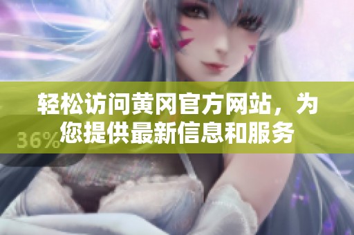 輕松訪問黃岡官方網(wǎng)站，為您提供最新信息和服務(wù)